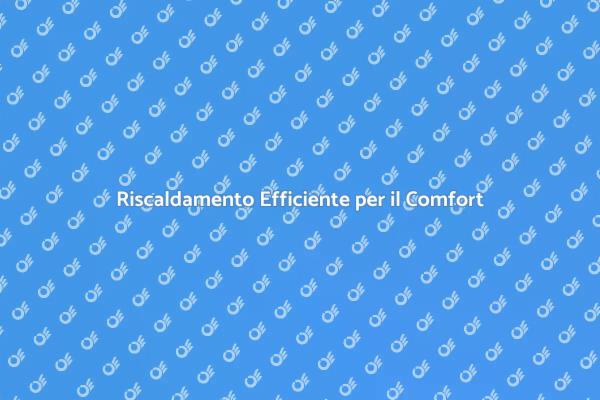 Comfort Ottimale con Riscaldamento Efficiente