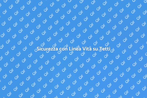 Importanza della Linea Vita su Tetti
