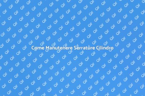 Manutenzione Serratura Cilindro Europeo