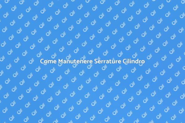 Manutenzione Serrature: Guida Pratica