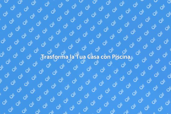 Ristruttura la tua Casa con Piscina
