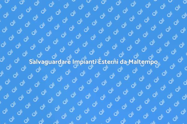 Proteggi i Tuoi Impianti Esterni Oggi