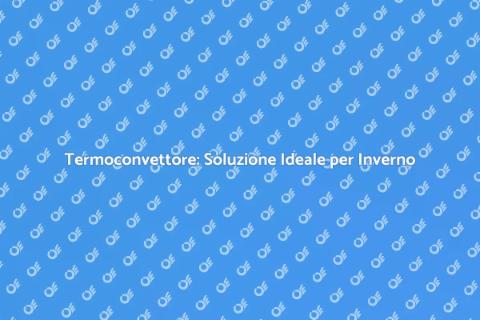 Termoconvettore: Comfort e Risparmio