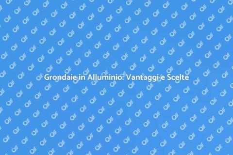 Prodotti Grondaie Alluminio Eccellenti