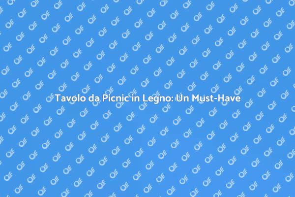 Il Tavolo da Picnic: Comfort e Design
