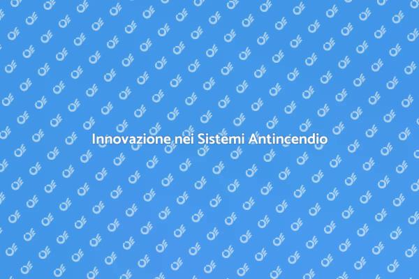 Sicurezza Antincendio: Nuove Tecnologie