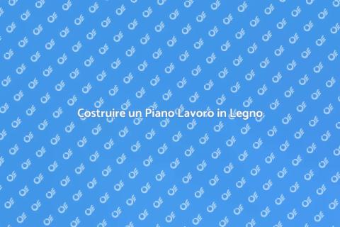 Piano Lavoro in Legno: Guida Pratica