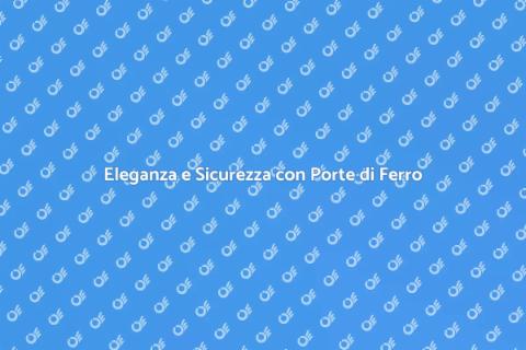 Porte di Ferro: Sicurezza e Stile