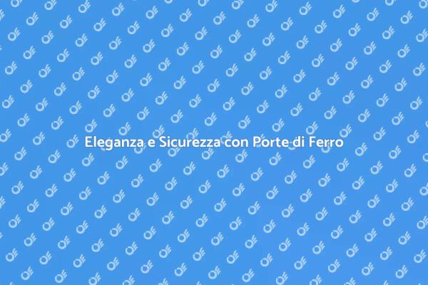 Porte di Ferro: Eleganza e Protezione