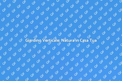 Giardino Verticale Indoor: Trasforma il Tuo Spazio