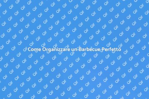 Barbecue Indimenticabile: Come Organizzarlo