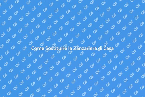 Sostituzione Zanzariera: Ecco Come Fare