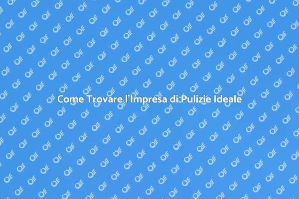 Scegli l'Impresa di Pulizie Perfetta