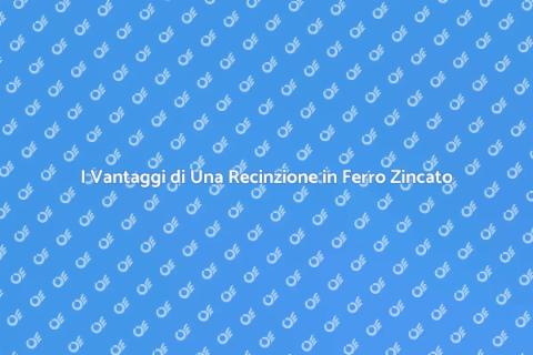 Recinzione in Ferro Zincato: Estetica e Sicurezza