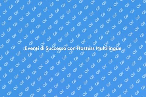 Organizzare Eventi con Hostess Multilingue