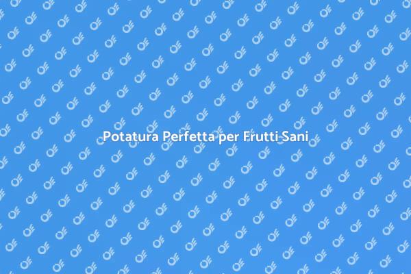 Potatura Efficace per Piante da Frutto