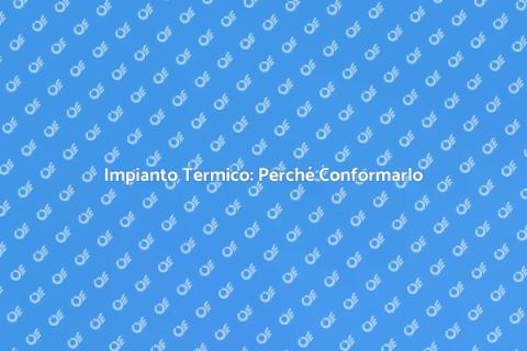 Conformare Impianto Termico: Guida