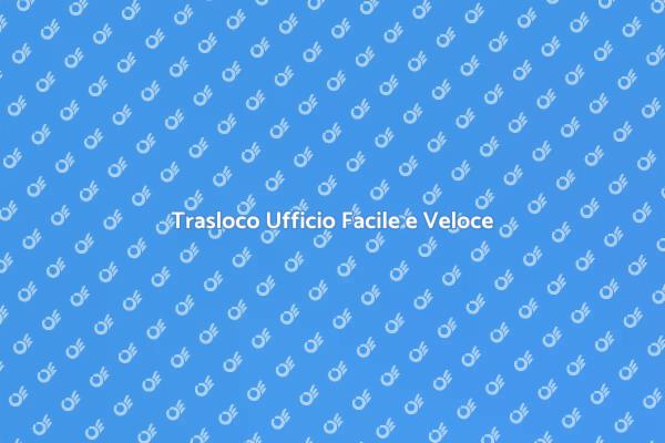 Trasloco Ufficio: La Soluzione Ideale