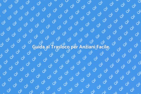 Trasloco Anziani: Consigli Utili