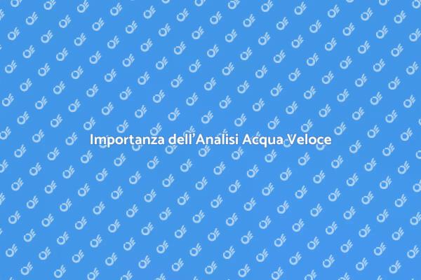 Perché Scegliere un'Analisi Acqua Veloce?