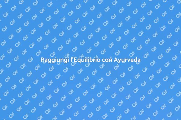 Ayurveda: Un Viaggio Verso il Benessere