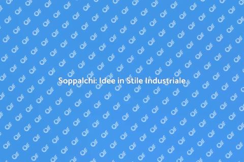Decorare un Soppalco in Stile Industriale