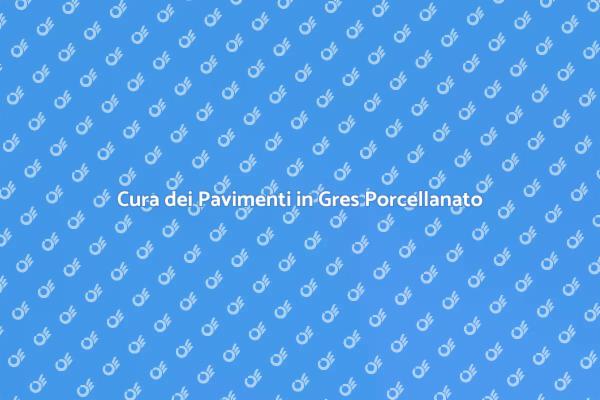 Come Mantenere il Gres Porcellanato