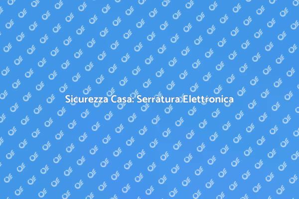 Proteggi la tua casa con tecnologia avanzata