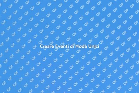 Eventi di Moda: L'Arte di Organizzare