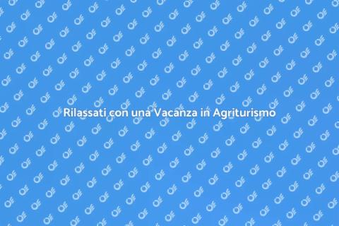 Vacanza Benessere in Agriturismo