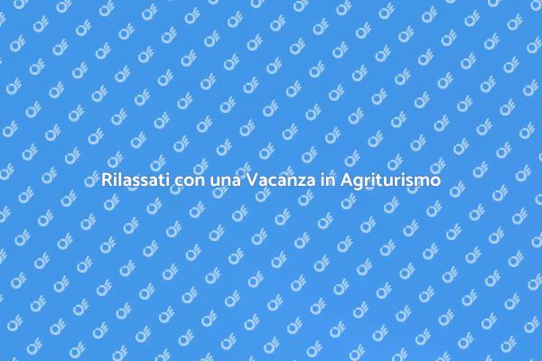 Riscopri il Relax in Agriturismo