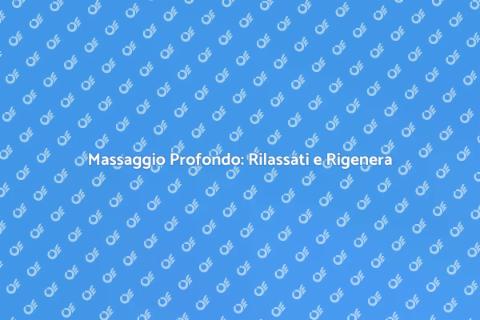 Massaggio Profondo per Relax Totale