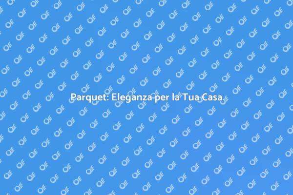 Trasforma la Tua Casa con un Parquet