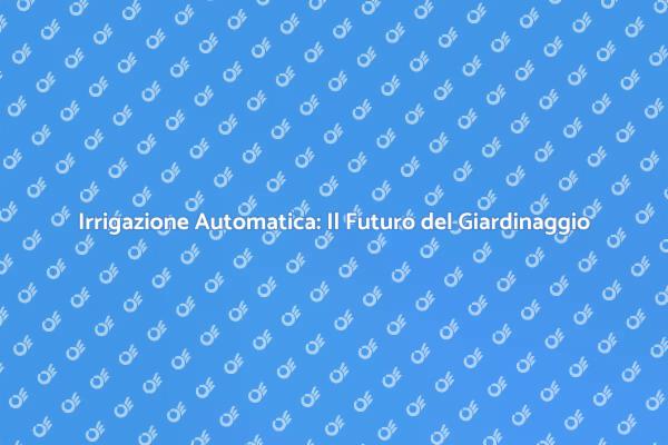 Rivoluziona il Tuo Giardino con l'Irrigazione