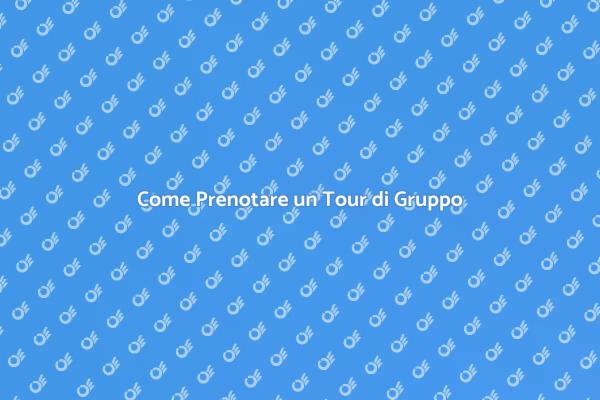 Guida alla Prenotazione di Tour di Gruppo