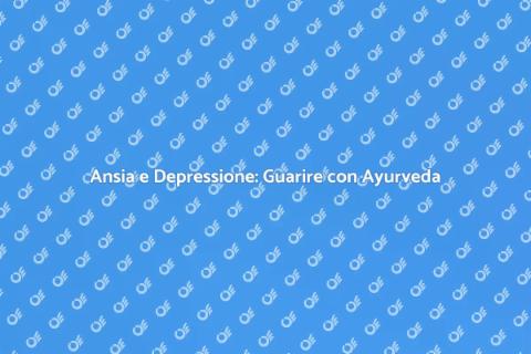 Medicina Ayurvedica per Ansia e Stress