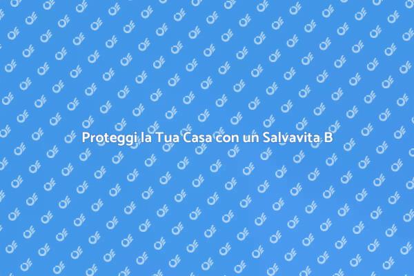 Sicurezza in Casa: Salvavita di Tipo B