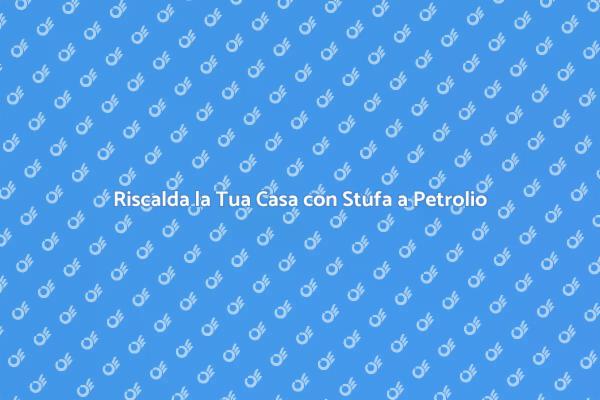 Stufa a Petrolio: Comfort e Risparmio
