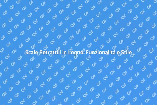 Scale Retrattili: Eleganza e Praticità