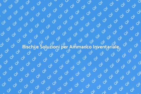 Ammanco Inventariale: Rischi e Soluzioni
