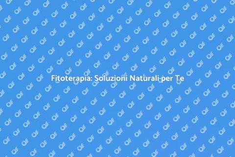 Fitoterapia: Piante per il Benessere