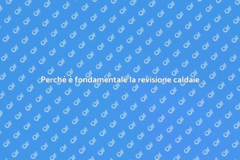 Revisione periodica caldaie: perché farla