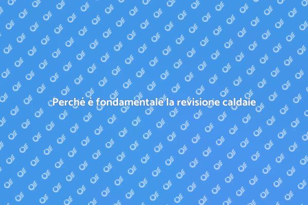 Rivedi la tua caldaia per sicurezza e comfort