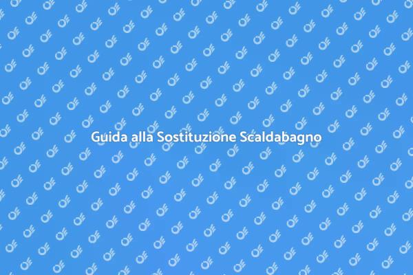 Sostituzione Scaldabagno: Ecco Come Fare