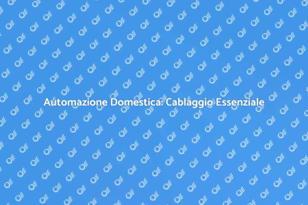 Rivoluziona la tua Casa con il Cablaggio