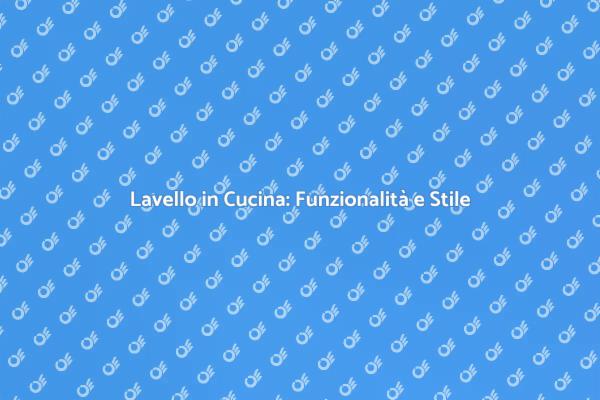 Trasforma la tua Cucina con un Lavello