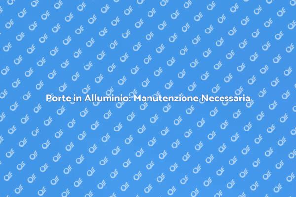 Manutenzione Programmata per Porte in Alluminio