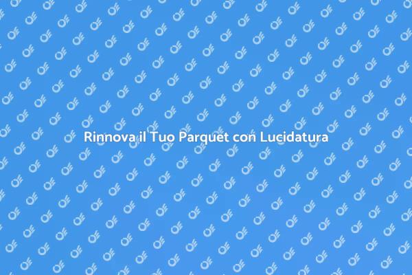 Mantieni il Parquet Sempre Splendente