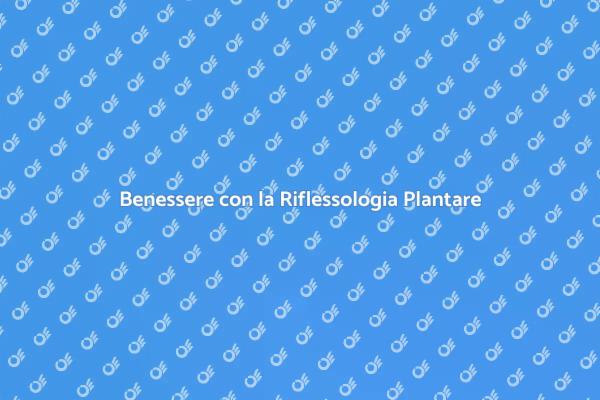 Riflessologia Plantare per il Tuo Benessere