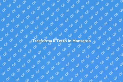 Costruire Una Mansarda: Idee e Vantaggi